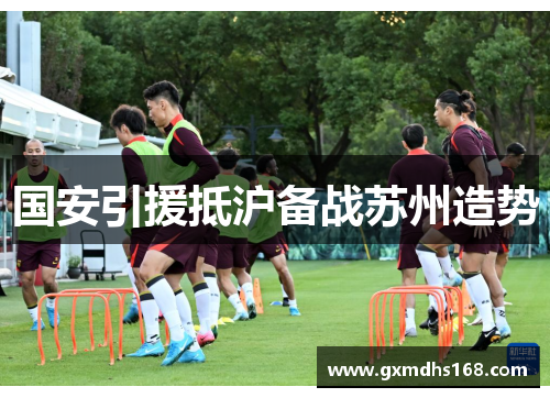国安引援抵沪备战苏州造势
